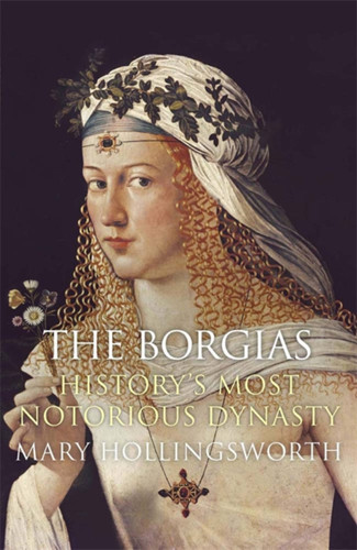 The Borgias: History's Most Notorious Dynasty book cover by Mary Hollingsworth