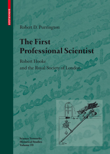 The First Professional Scientist: Robert Hooke and the Royal Society of London (Science Networks. Historical Studies #39) book cover by Robert D. Purrington