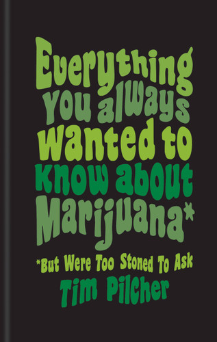 Everything You Ever Wanted Know About Marijuana (But Were Too Stoned To Ask) book cover by Tim Pilcher
