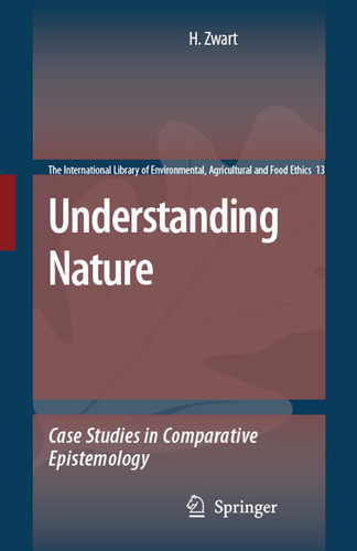 Understanding Nature: Case Studies in Comparative Epistemology (The International Library of Environmental, Agricultural and Food Ethics #13) book cover by Hub Zwart