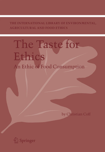 The Taste for Ethics: An Ethic of Food Consumption (The International Library of Environmental, Agricultural and Food Ethics #7) book cover by Christian Coff