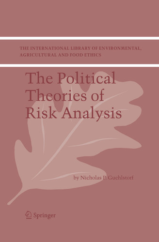 The Political Theories of Risk Analysis (The International Library of Environmental, Agricultural and Food Ethics #4) book cover by Nicholas P. Guehlstorf