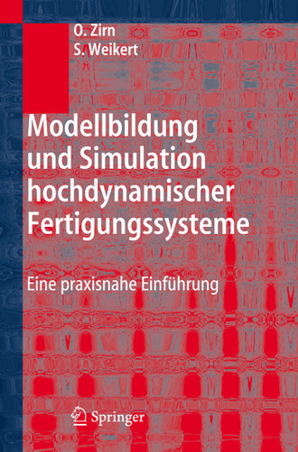 Modellbildung und Simulation hochdynamischer Fertigungssysteme: Eine praxisnahe Einführung book cover by Oliver Zirn, Sascha Weikert