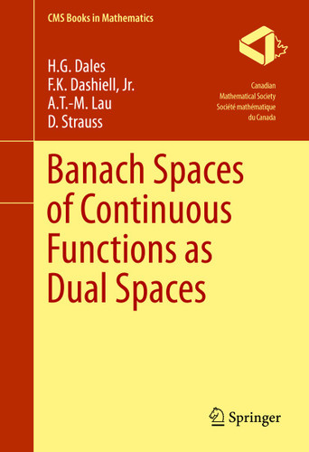 Banach Spaces of Continuous Functions as Dual Spaces (CMS Books in Mathematics) book cover by H. G. Dales, F.K. Dashiell, Jr., A.T.-M. Lau, D. Strauss