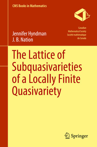 The Lattice of Subquasivarieties of a Locally Finite Quasivariety (CMS Books in Mathematics) book cover by Jennifer Hyndman, J. B. Nation