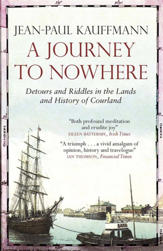 A Journey to Nowhere: Among the Lands and History of Courland book cover by Jean-Paul Kauffmann