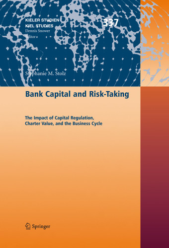 Bank Capital and Risk-Taking: The Impact of Capital Regulation, Charter Value, and the Business Cycle (Kieler Studien - Kiel Studies #337) book cover by Stéphanie M. Stolz