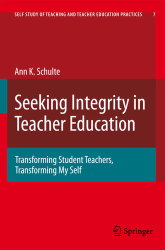 Seeking Integrity in Teacher Education: Transforming Student Teachers, Transforming My Self (Self-Study of Teaching and Teacher Education Practices #7) book cover by Ann Katherine Schulte