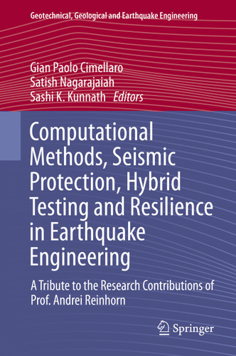 Computational Methods, Seismic Protection, Hybrid Testing and Resilience in Earthquake Engineering: A Tribute to the Research Contributions of Prof. Andrei Reinhorn (Geotechnical, Geological and Earthquake Engineering #33) book cover by 