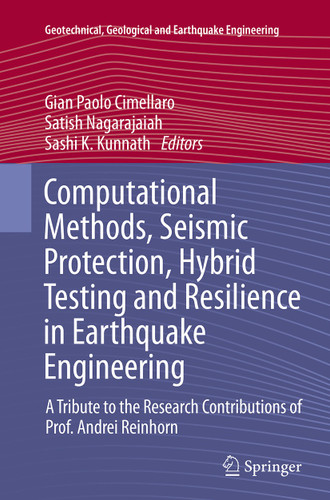 Computational Methods, Seismic Protection, Hybrid Testing and Resilience in Earthquake Engineering: A Tribute to the Research Contributions of Prof. Andrei Reinhorn (Geotechnical, Geological and Earthquake Engineering #33) book cover by 