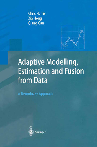 Adaptive Modelling, Estimation and Fusion from Data: A Neurofuzzy Approach (Advanced Information Processing) book cover by Chris Harris, Xia Hong, Qiang Gan