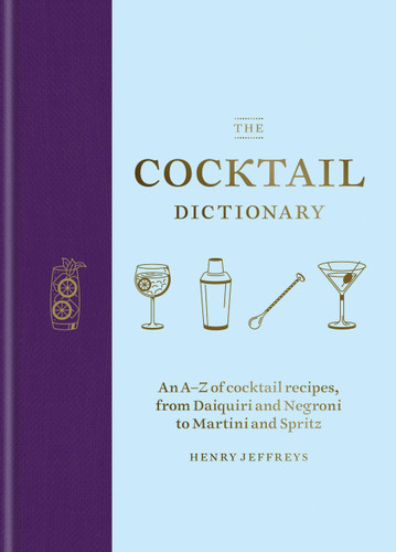 The Cocktail Dictionary: An A-Z of cocktail recipes, from Daiquiri and Negroni to Martini and Spritz book cover by Henry Jeffreys