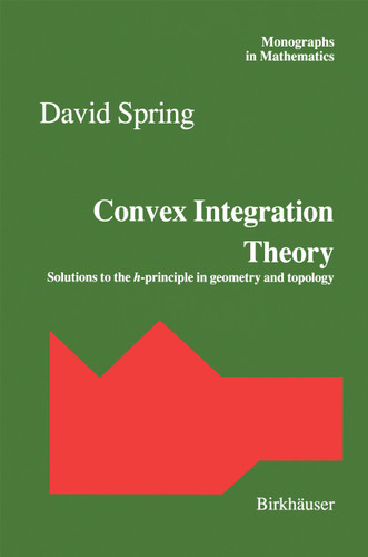 Convex Integration Theory: Solutions to the h-principle in geometry and topology (Monographs in Mathematics #92) book cover by 