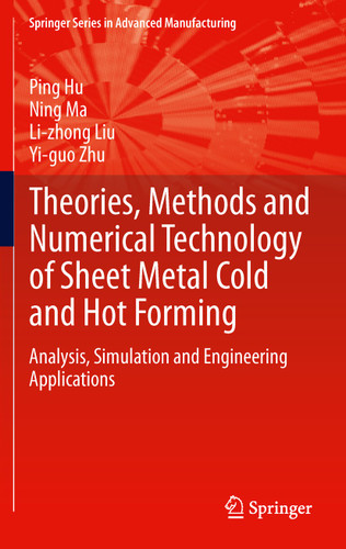 Theories, Methods and Numerical Technology of Sheet Metal Cold and Hot Forming: Analysis, Simulation and Engineering Applications (Springer Series in Advanced Manufacturing) book cover by Ping Hu, Ning Ma, Li-zhong Liu, Yi-guo Zhu