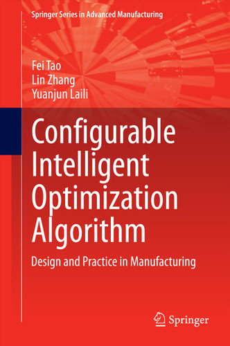 Configurable Intelligent Optimization Algorithm: Design and Practice in Manufacturing (Springer Series in Advanced Manufacturing) book cover by Fei Tao, Lin Zhang, Yuanjun Laili