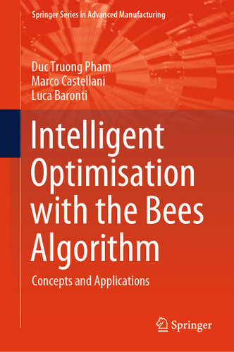 Intelligent Optimisation with the Bees Algorithm: Concepts and Applications (Springer Series in Advanced Manufacturing) book cover by Duc Truong Pham, Marco Castellani, Luca Baronti
