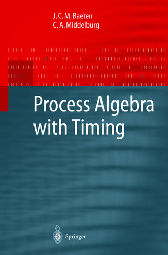 Process Algebra with Timing (Monographs in Theoretical Computer Science. An EATCS Series) book cover by J.C.M. Baeten, C.A. Middelburg