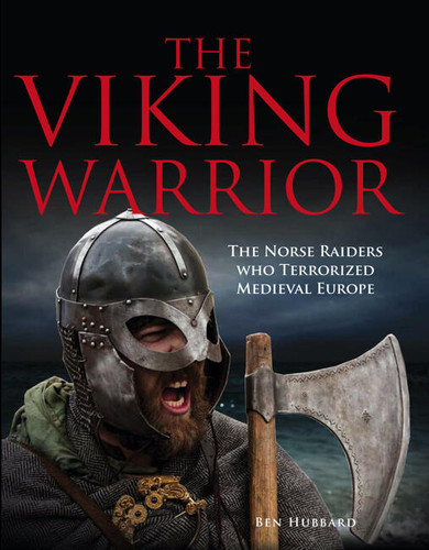 The Viking Warrior: The Raiders, Pillagers and Explorers Who Terrorized Medieval Europe (Warriors) book cover by Ben Hubbard