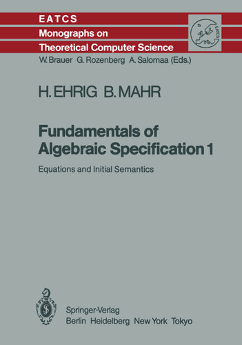 Fundamentals of Algebraic Specification 1: Equations and Initial Semantics (Monographs in Theoretical Computer Science. An EATCS Series #6) book cover by Hartmut Ehrig, Bernd Mahr