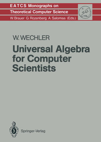 Universal Algebra for Computer Scientists (Monographs in Theoretical Computer Science. An EATCS Series #25) book cover by Wolfgang Wechler