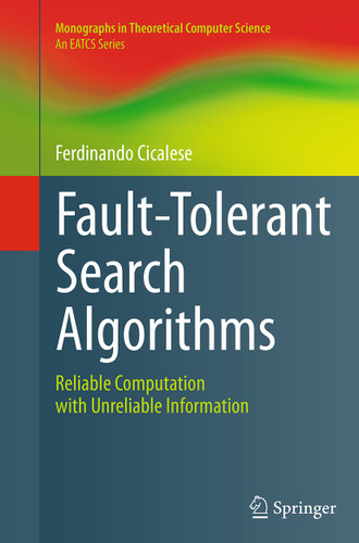Fault-Tolerant Search Algorithms: Reliable Computation with Unreliable Information (Monographs in Theoretical Computer Science. An EATCS Series) book cover by Ferdinando Cicalese