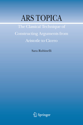 Ars Topica: The Classical Technique of Constructing Arguments from Aristotle to Cicero (Argumentation Library #15) book cover by Sara Rubinelli