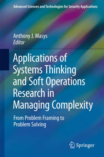 Applications of Systems Thinking and Soft Operations Research in Managing Complexity: From Problem Framing to Problem Solving (Advanced Sciences and Technologies for Security Applications) book cover by 