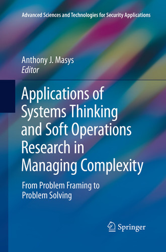 Applications of Systems Thinking and Soft Operations Research in Managing Complexity: From Problem Framing to Problem Solving (Advanced Sciences and Technologies for Security Applications) book cover by 
