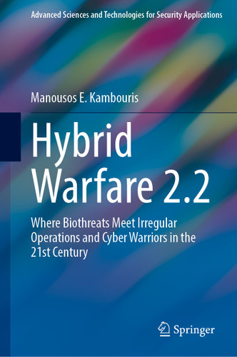 Hybrid Warfare 2.2: Where Biothreats Meet Irregular Operations and Cyber Warriors in the 21st Century (Advanced Sciences and Technologies for Security Applications) book cover by Manousos E. Kambouris