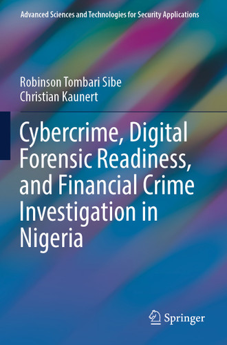 Cybercrime, Digital Forensic Readiness, and Financial Crime Investigation in Nigeria (Advanced Sciences and Technologies for Security Applications) book cover by Robinson Tombari Sibe, Christian Kaunert