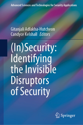 (In)Security: Identifying the Invisible Disruptors of Security (Advanced Sciences and Technologies for Security Applications) book cover by 