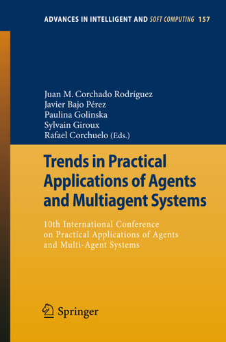 Trends in Practical Applications of Agents and Multiagent Systems: 10th International Conference on Practical Applications of Agents and Multi-Agent Systems (Advances in Intelligent and Soft Computing #157) book cover by 