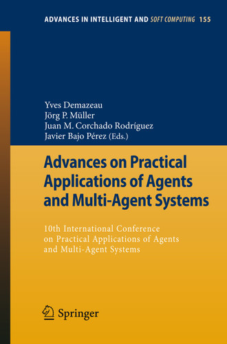 Advances on Practical Applications of Agents and Multi-Agent Systems: 10th International Conference on Practical Applications of Agents and Multi-Agent Systems (Advances in Intelligent and Soft Computing #155) book cover by 