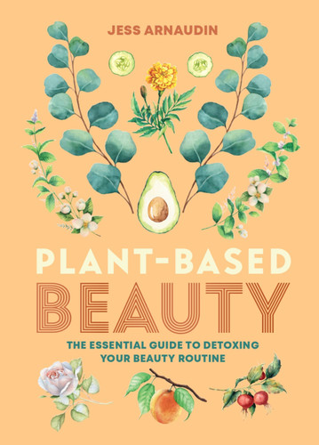 Plant-Based Beauty: The Essential Guide to Detoxing Your Beauty Routine book cover by Jess Arnaudin
