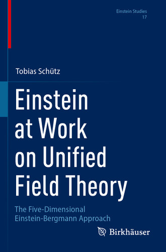 Einstein at Work on Unified Field Theory: The Five-Dimensional Einstein-Bergmann Approach (Einstein Studies #17) book cover by Tobias Schütz