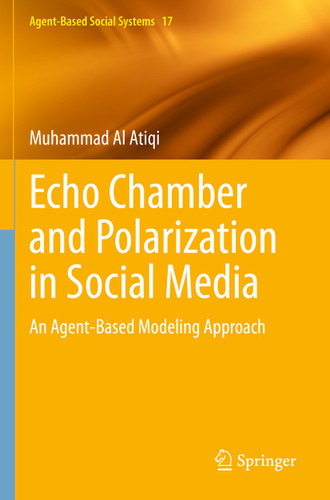 Echo Chamber and Polarization in Social Media: An Agent-Based Modeling Approach (Agent-Based Social Systems #17) book cover by Muhammad Al Atiqi