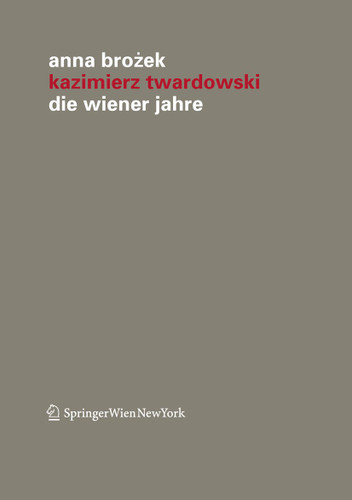 Kazimierz Twardowski: Die Wiener Jahre (Veröffentlichungen des Instituts Wiener Kreis #17) book cover by Anna Brozek