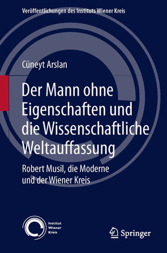 Der Mann ohne Eigenschaften und die Wissenschaftliche Weltauffassung: Robert Musil, die Moderne und der Wiener Kreis (Veröffentlichungen des Instituts Wiener Kreis #19) book cover by Cüneyt Arslan
