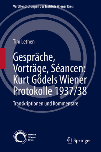 Gespräche, Vorträge, Séancen: Kurt Gödels Wiener Protokolle 1937/38: Transkriptionen und Kommentare (Veröffentlichungen des Instituts Wiener Kreis #31) book cover by Tim Lethen