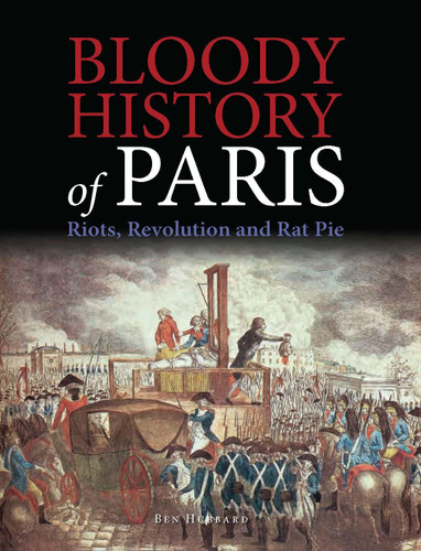 Bloody History of Paris: Riots, Revolution and Rat Pie (Bloody History) book cover by Ben Hubbard