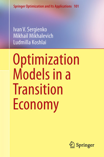 Optimization Models in a Transition Economy (Springer Optimization and Its Applications #101) book cover by Ivan V. Sergienko, Mikhail Mikhalevich, Ludmilla Koshlai