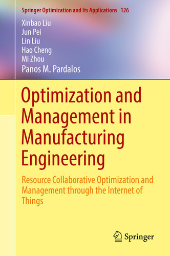 Optimization and Management in Manufacturing Engineering: Resource Collaborative Optimization and Management through the Internet of Things (Springer Optimization and Its Applications #126) book cover by Xinbao Liu, Jun Pei, Lin Liu, Hao Cheng, Mi Zhou, Panos M. Pardalos