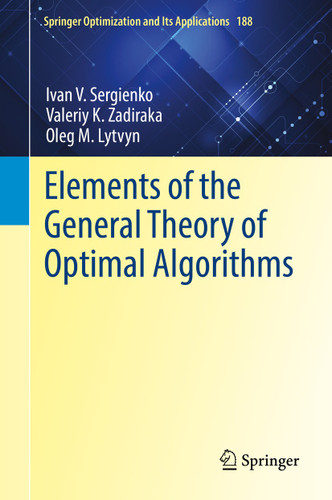 Elements of the General Theory of Optimal Algorithms (Springer Optimization and Its Applications #188) book cover by Ivan V. Sergienko, Valeriy K. Zadiraka, Oleg M. Lytvyn