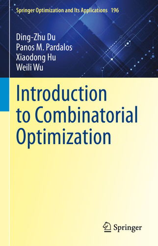 Introduction to Combinatorial Optimization (Springer Optimization and Its Applications #196) book cover by Ding-Zhu Du, Panos M. Pardalos, Xiaodong Hu, Weili Wu