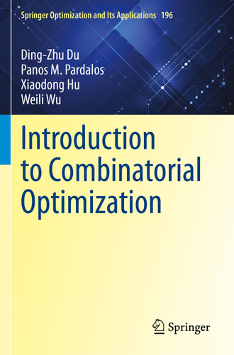Introduction to Combinatorial Optimization (Springer Optimization and Its Applications #196) book cover by Ding-Zhu Du, Panos M. Pardalos, Xiaodong Hu, Weili Wu