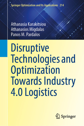 Disruptive Technologies and Optimization Towards Industry 4.0 Logistics (Springer Optimization and Its Applications #214) book cover by 