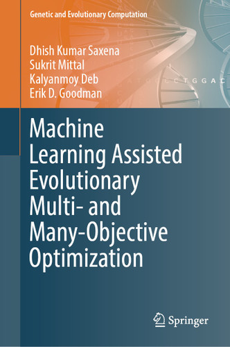 Machine Learning Assisted Evolutionary Multi- and Many- Objective Optimization (Genetic and Evolutionary Computation) book cover by Dhish Kumar Saxena, Sukrit Mittal, Kalyanmoy Deb, Erik D. Goodman