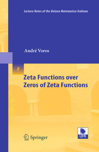 Zeta Functions over Zeros of Zeta Functions (Lecture Notes of the Unione Matematica Italiana #8) book cover by André Voros