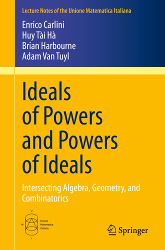 Ideals of Powers and Powers of Ideals: Intersecting Algebra, Geometry, and Combinatorics (Lecture Notes of the Unione Matematica Italiana #27) book cover by Enrico Carlini, Huy Tài Hà, Brian Harbourne, Adam Van Tuyl