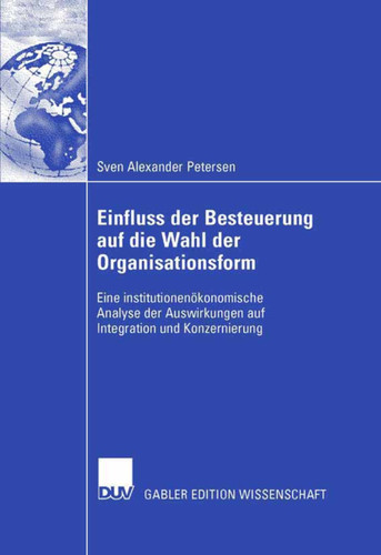 Einfluss der Besteuerung auf die Wahl der Organisationsform: Eine institutionenökonomische Analyse der Auswirkungen auf Integration und Konzernierung book cover by Sven Petersen